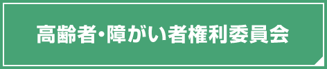 高齢者・障がい者権利委員会