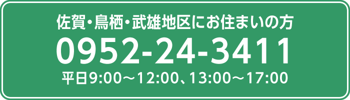 佐賀・鳥栖・武雄地区にお住まいの方 0952-24-3411 平日9:00～12:00、13:00～17:00